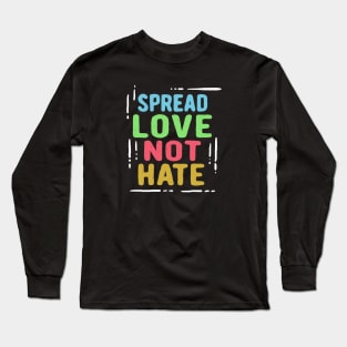 Spread Love Not Hate Long Sleeve T-Shirt